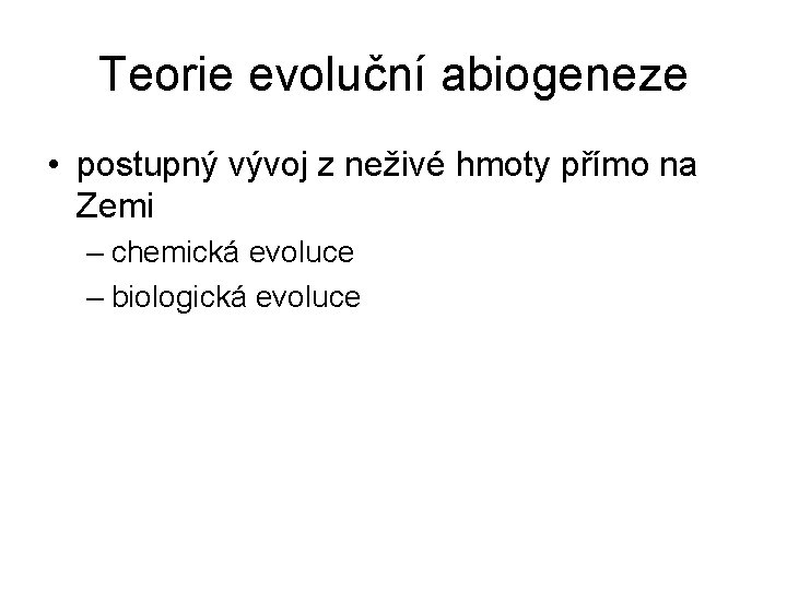 Teorie evoluční abiogeneze • postupný vývoj z neživé hmoty přímo na Zemi – chemická