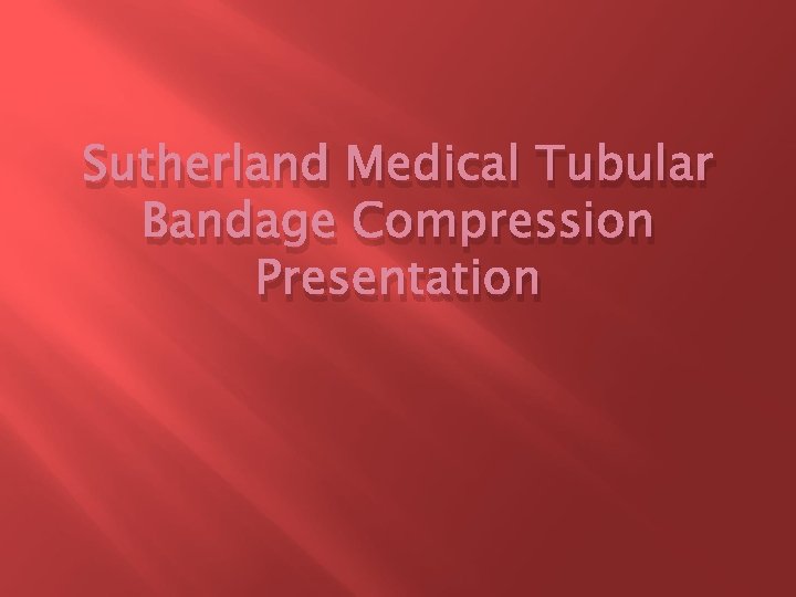 Sutherland Medical Tubular Bandage Compression Presentation 
