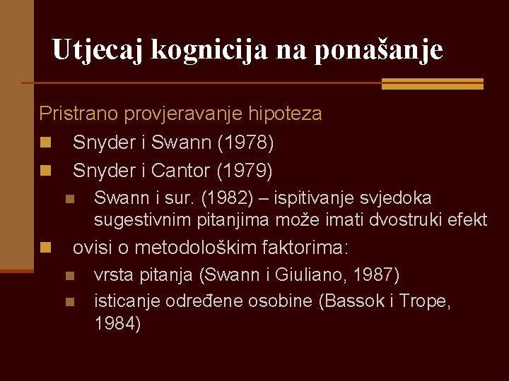 Utjecaj kognicija na ponašanje Pristrano provjeravanje hipoteza n Snyder i Swann (1978) n Snyder Utjecaj kognicija na ponašanje Pristrano provjeravanje hipoteza n Snyder i Swann (1978) n Snyder