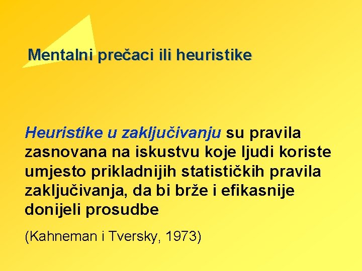 Mentalni prečaci ili heuristike Heuristike u zaključivanju su pravila zasnovana na iskustvu koje ljudi Mentalni prečaci ili heuristike Heuristike u zaključivanju su pravila zasnovana na iskustvu koje ljudi