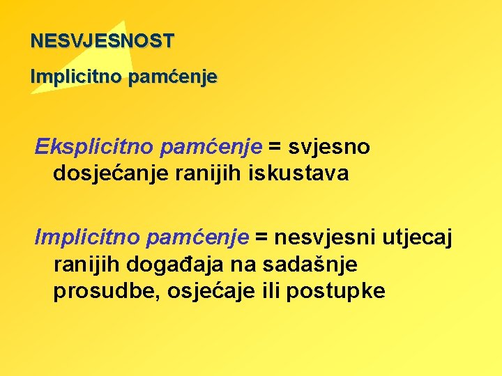 NESVJESNOST Implicitno pamćenje Eksplicitno pamćenje = svjesno dosjećanje ranijih iskustava Implicitno pamćenje = nesvjesni