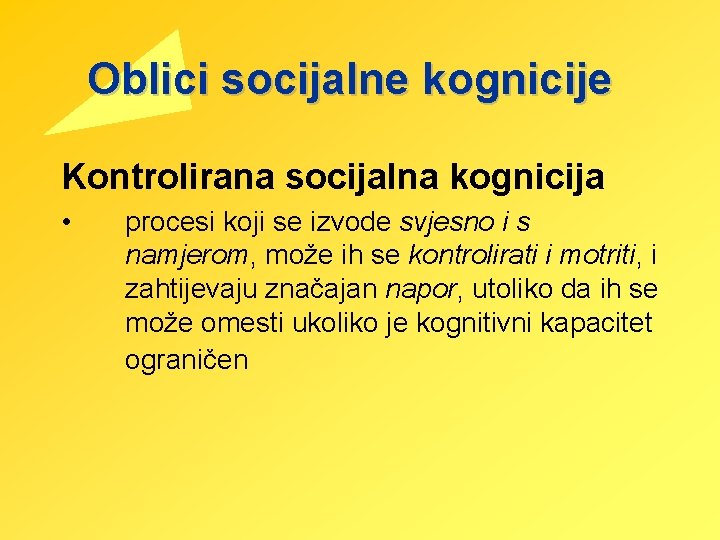  Oblici socijalne kognicije Kontrolirana socijalna kognicija • procesi koji se izvode svjesno i