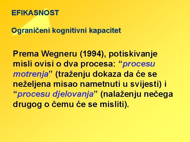 EFIKASNOST Ograničeni kognitivni kapacitet Prema Wegneru (1994), potiskivanje misli ovisi o dva procesa: “procesu