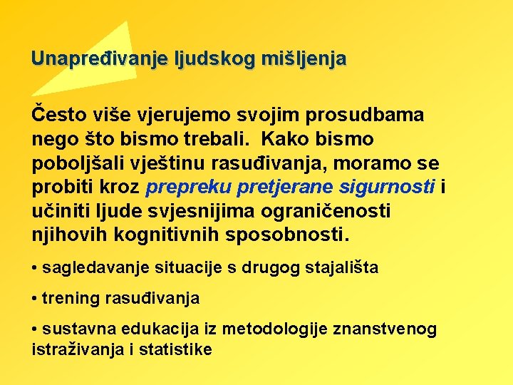 Unapređivanje ljudskog mišljenja Često više vjerujemo svojim prosudbama nego što bismo trebali. Kako bismo Unapređivanje ljudskog mišljenja Često više vjerujemo svojim prosudbama nego što bismo trebali. Kako bismo