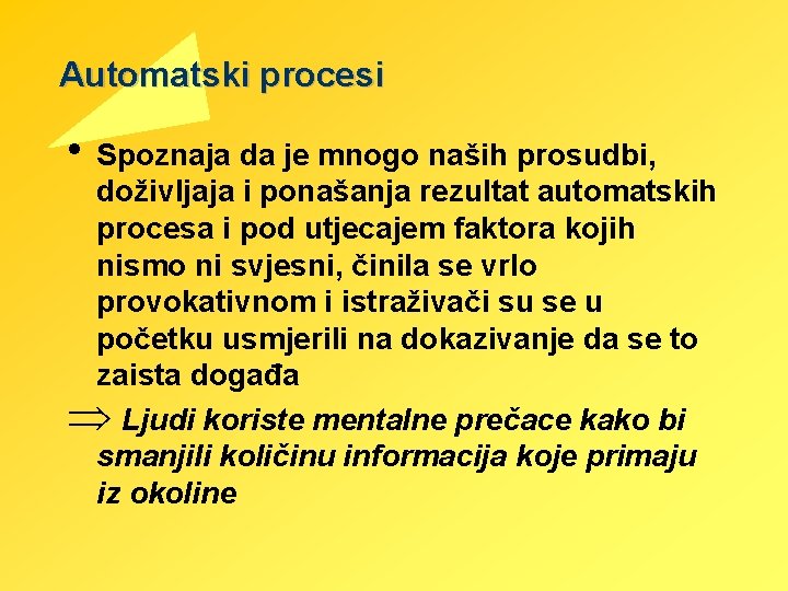 Automatski procesi • Spoznaja da je mnogo naših prosudbi, doživljaja i ponašanja rezultat Automatski procesi • Spoznaja da je mnogo naših prosudbi, doživljaja i ponašanja rezultat