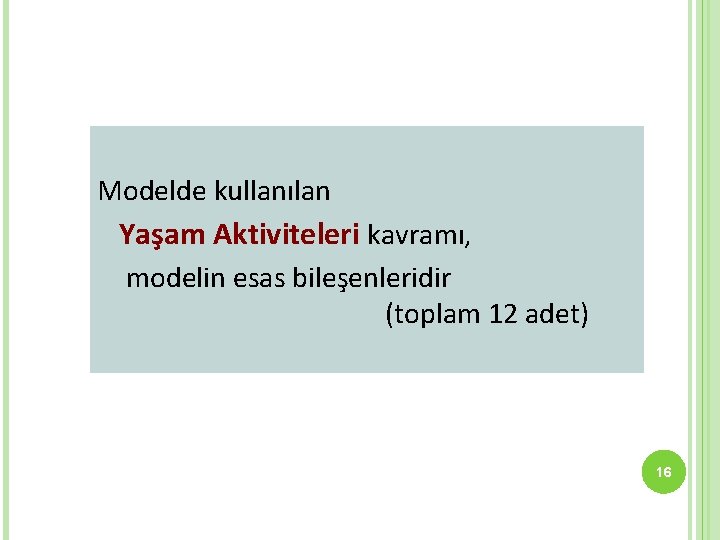 Modelde kullanılan Yaşam Aktiviteleri kavramı, modelin esas bileşenleridir (toplam 12 adet) 16 