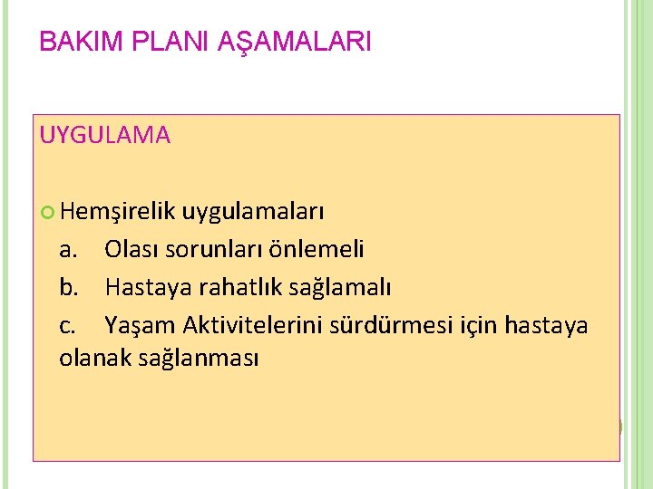 BAKIM PLANI AŞAMALARI UYGULAMA Hemşirelik uygulamaları a. Olası sorunları önlemeli b. Hastaya rahatlık sağlamalı