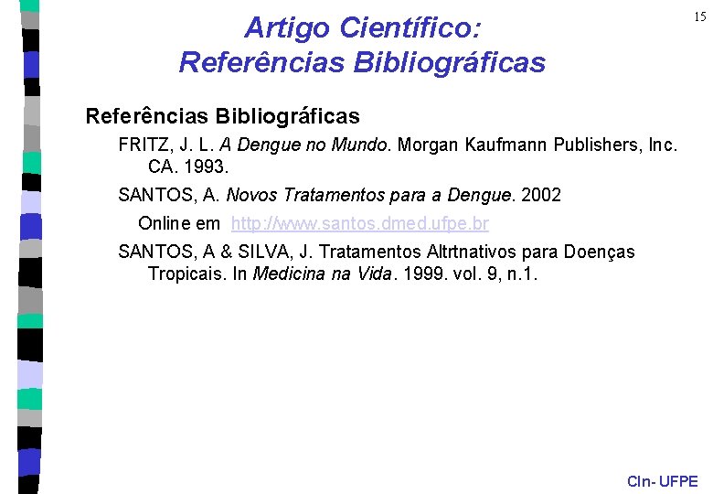 15 Artigo Científico: Referências Bibliográficas FRITZ, J. L. A Dengue no Mundo. Morgan Kaufmann