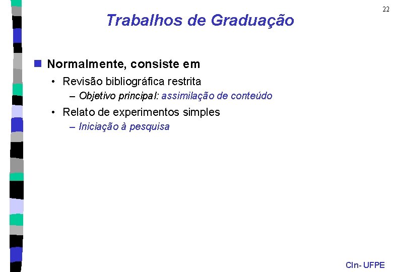 Trabalhos de Graduação 22 n Normalmente, consiste em • Revisão bibliográfica restrita – Objetivo