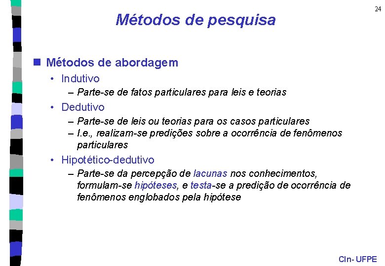 24 Métodos de pesquisa n Métodos de abordagem • Indutivo – Parte-se de fatos