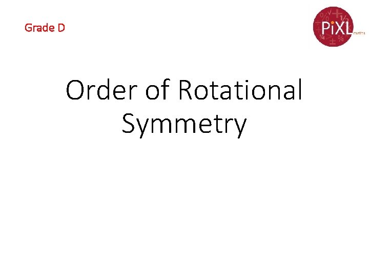 Grade D Order of Rotational Symmetry 