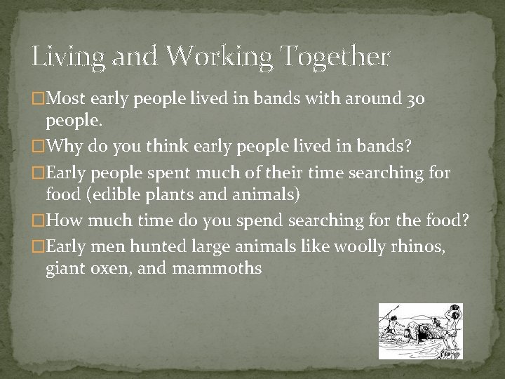 Living and Working Together �Most early people lived in bands with around 30 people.