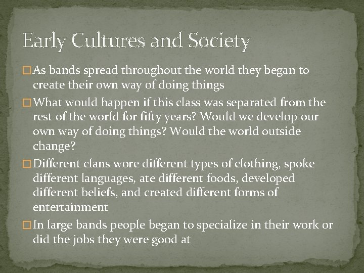 Early Cultures and Society � As bands spread throughout the world they began to