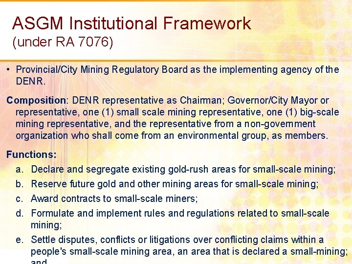 ASGM Institutional Framework (under RA 7076) • Provincial/City Mining Regulatory Board as the implementing