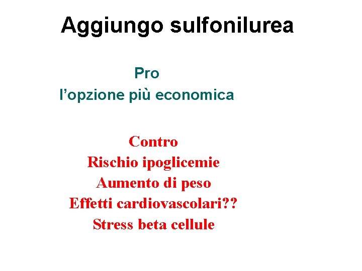 Aggiungo sulfonilurea Pro l’opzione più economica Contro Rischio ipoglicemie Aumento di peso Effetti cardiovascolari?