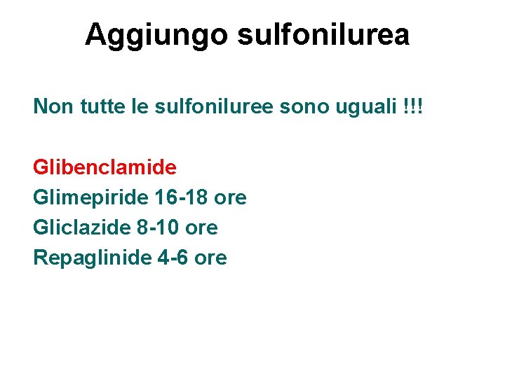 Aggiungo sulfonilurea Non tutte le sulfoniluree sono uguali !!! Glibenclamide Glimepiride 16 -18 ore