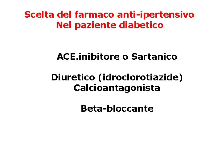 Scelta del farmaco anti-ipertensivo Nel paziente diabetico ACE. inibitore o Sartanico Diuretico (idroclorotiazide) Calcioantagonista