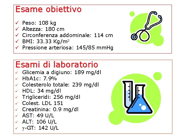 Esame obiettivo ü ü ü Peso: 108 kg Altezza: 180 cm Circonferenza addominale: 114