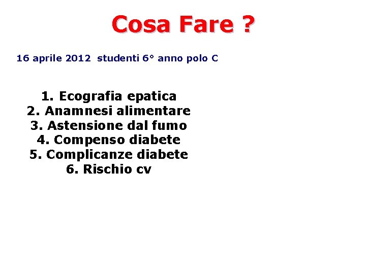 Cosa Fare ? 16 aprile 2012 studenti 6° anno polo C 1. Ecografia epatica