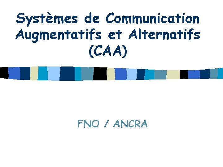 Systèmes de Communication Augmentatifs et Alternatifs (CAA) FNO / ANCRA 