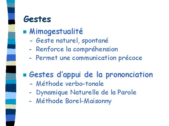 Gestes n Mimogestualité - Geste naturel, spontané - Renforce la compréhension - Permet une