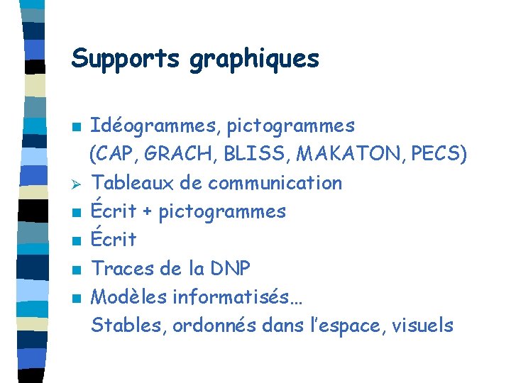 Supports graphiques n Ø n n Idéogrammes, pictogrammes (CAP, GRACH, BLISS, MAKATON, PECS) Tableaux