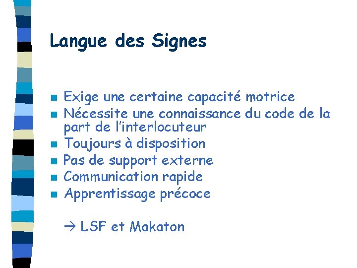Langue des Signes n n n Exige une certaine capacité motrice Nécessite une connaissance