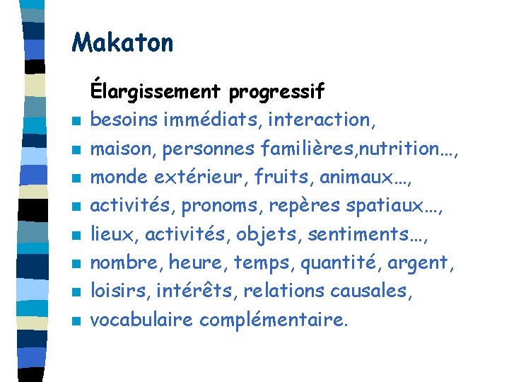 Makaton n n n n Élargissement progressif besoins immédiats, interaction, maison, personnes familières, nutrition…,