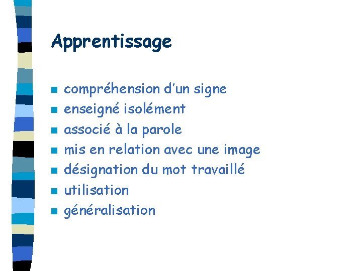 Apprentissage n n n n compréhension d’un signe enseigné isolément associé à la parole