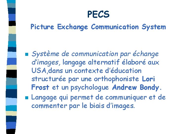 PECS Picture Exchange Communication System n n Système de communication par échange d’images, langage