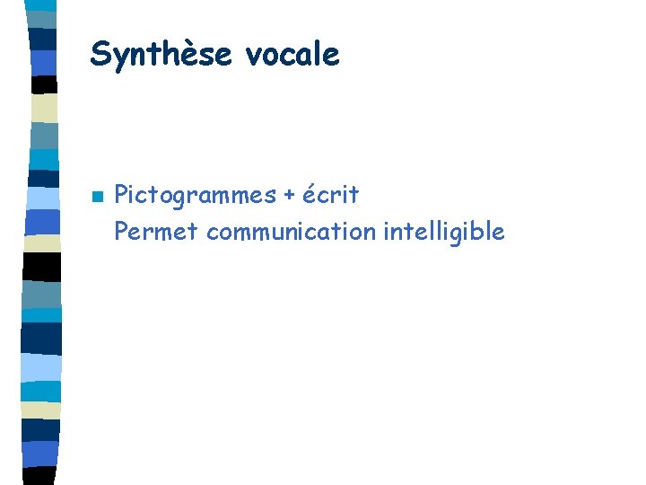Synthèse vocale n Pictogrammes + écrit Permet communication intelligible 