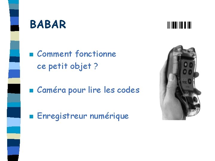 BABAR n Comment fonctionne ce petit objet ? n Caméra pour lire les codes