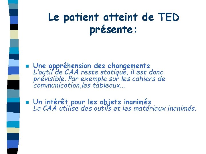 Le patient atteint de TED présente: n n Une appréhension des changements L’outil de