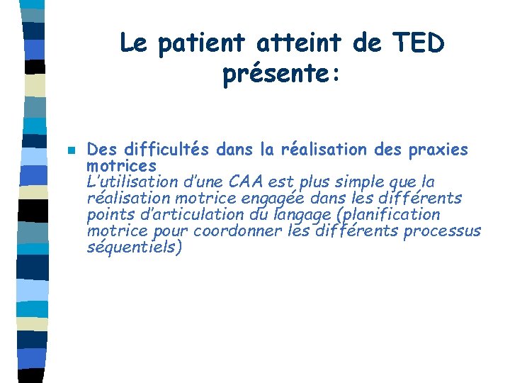 Le patient atteint de TED présente: n Des difficultés dans la réalisation des praxies