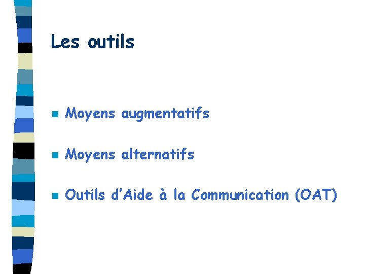 Les outils n Moyens augmentatifs n Moyens alternatifs n Outils d’Aide à la Communication
