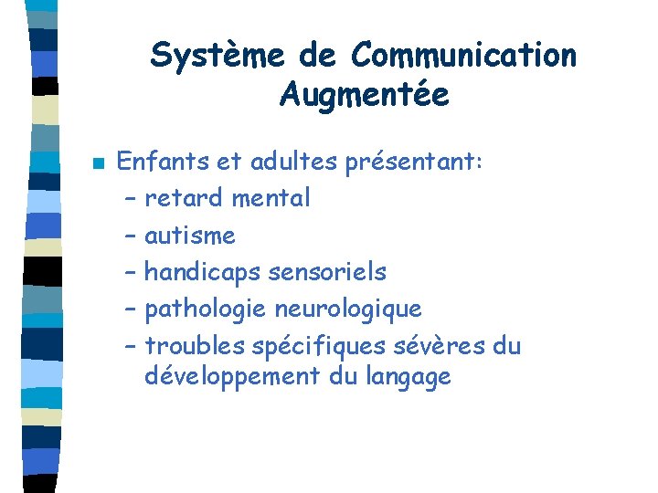 Système de Communication Augmentée n Enfants et adultes présentant: – retard mental – autisme