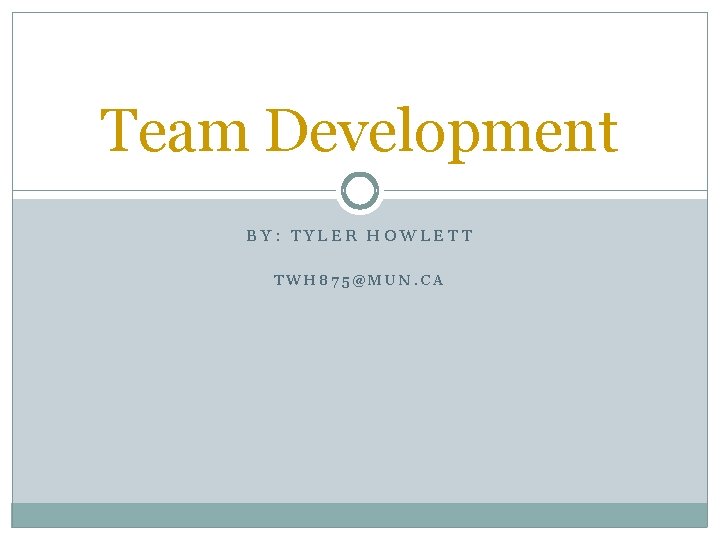 Team Development BY: TYLER HOWLETT TWH 875@MUN. CA 