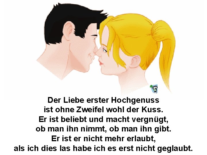 Der Liebe erster Hochgenuss ist ohne Zweifel wohl der Kuss. Er ist beliebt und