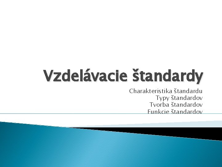 Vzdelávacie štandardy Charakteristika štandardu Typy štandardov Tvorba štandardov Funkcie štandardov 