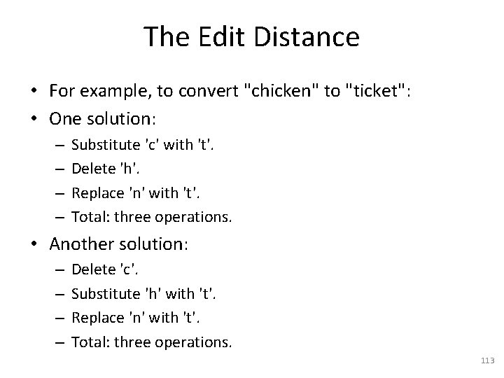 The Edit Distance • For example, to convert "chicken" to "ticket": • One solution:
