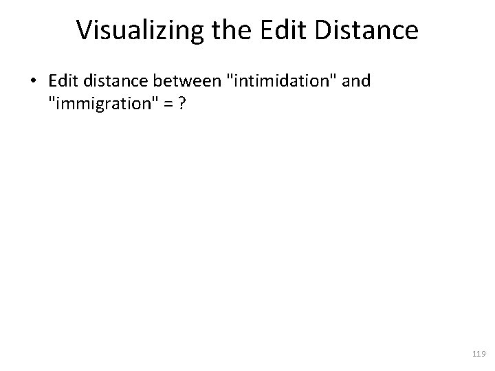 Visualizing the Edit Distance • Edit distance between "intimidation" and "immigration" = ? 119