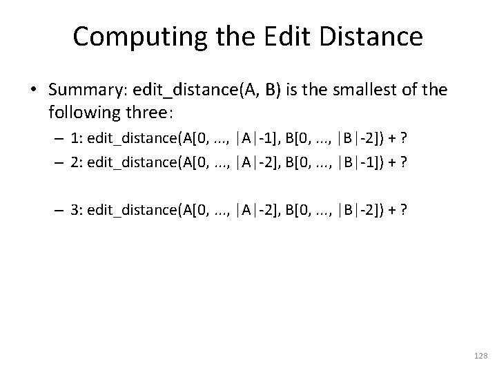 Computing the Edit Distance • Summary: edit_distance(A, B) is the smallest of the following