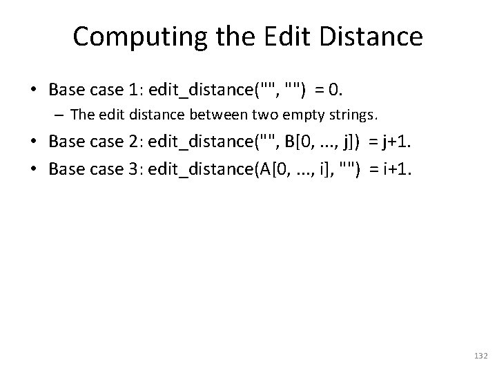 Computing the Edit Distance • Base case 1: edit_distance("", "") = 0. – The