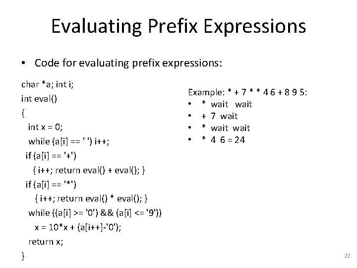 Evaluating Prefix Expressions • Code for evaluating prefix expressions: char *a; int i; int