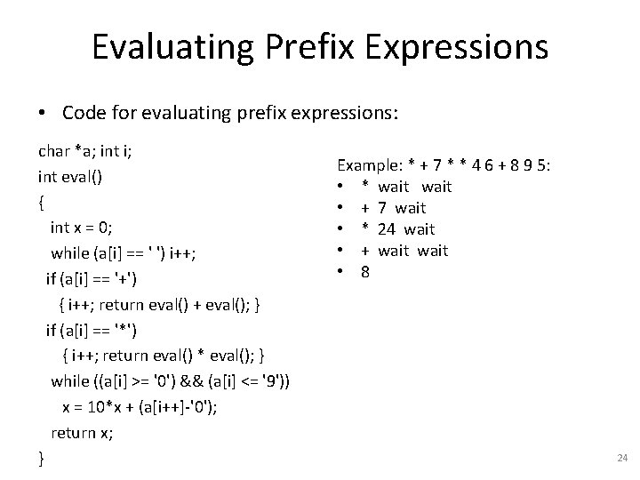 Evaluating Prefix Expressions • Code for evaluating prefix expressions: char *a; int i; int