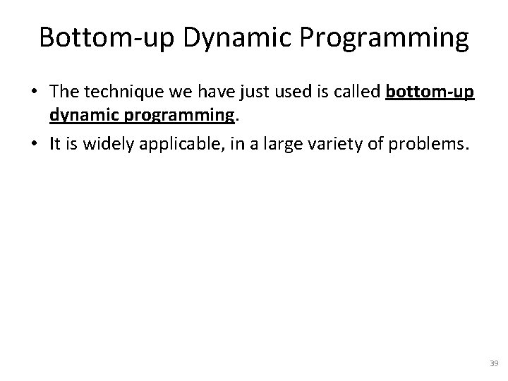 Bottom-up Dynamic Programming • The technique we have just used is called bottom-up dynamic