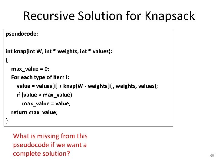Recursive Solution for Knapsack pseudocode: int knap(int W, int * weights, int * values):