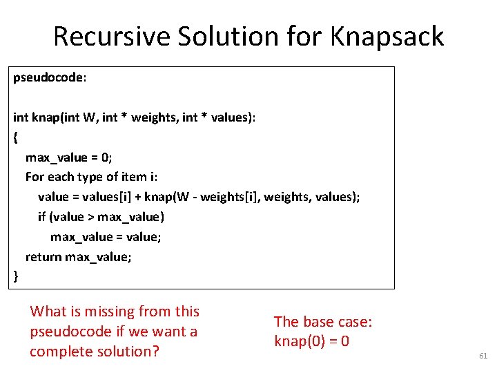 Recursive Solution for Knapsack pseudocode: int knap(int W, int * weights, int * values):