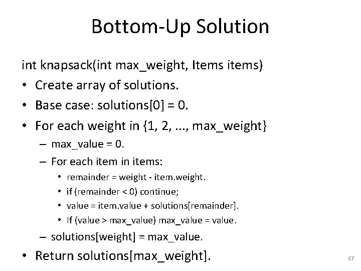 Bottom-Up Solution int knapsack(int max_weight, Items items) • Create array of solutions. • Base