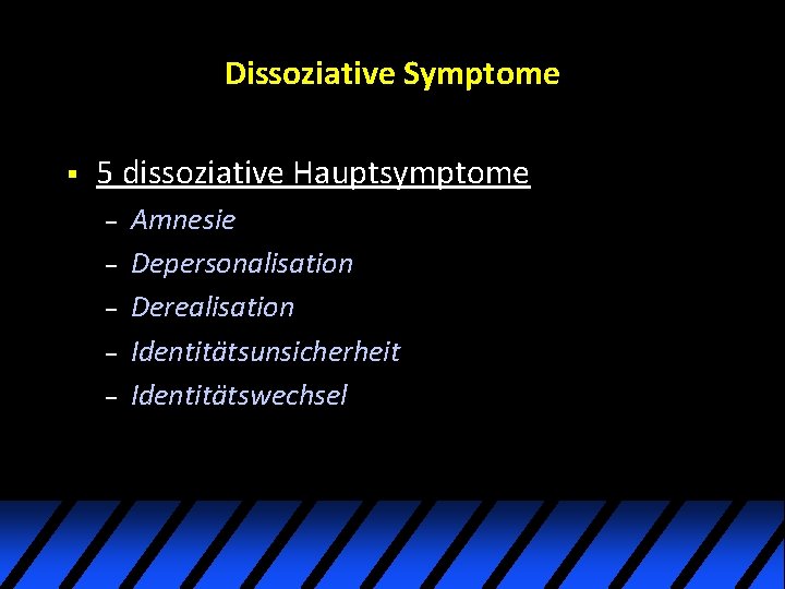 Dissoziative Symptome § 5 dissoziative Hauptsymptome – – – Amnesie Depersonalisation Derealisation Identitätsunsicherheit Identitätswechsel Dissoziative Symptome § 5 dissoziative Hauptsymptome – – – Amnesie Depersonalisation Derealisation Identitätsunsicherheit Identitätswechsel